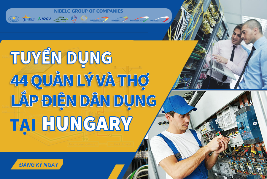 NIBELC GROUP - TUYỂN DỤNG 44 QUẢN LÝ VÀ THỢ ĐIỆN DÂN DỤNG TẠI HUNGARY